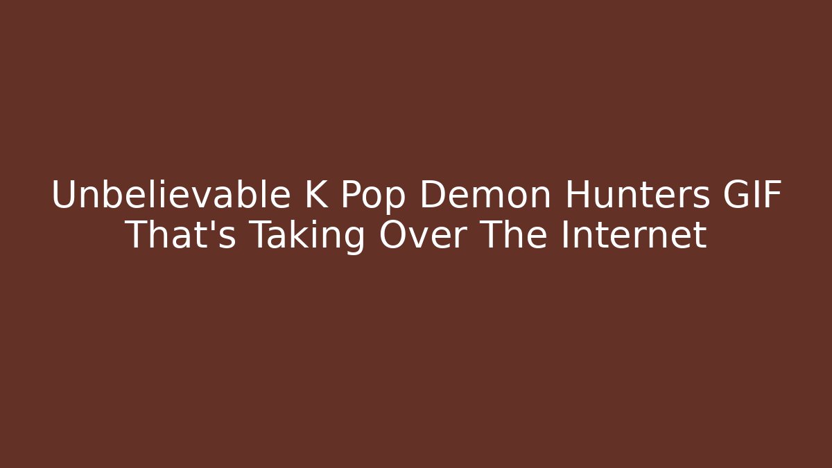 Unbelievable K Pop Demon Hunters GIF That’s Taking Over The Internet