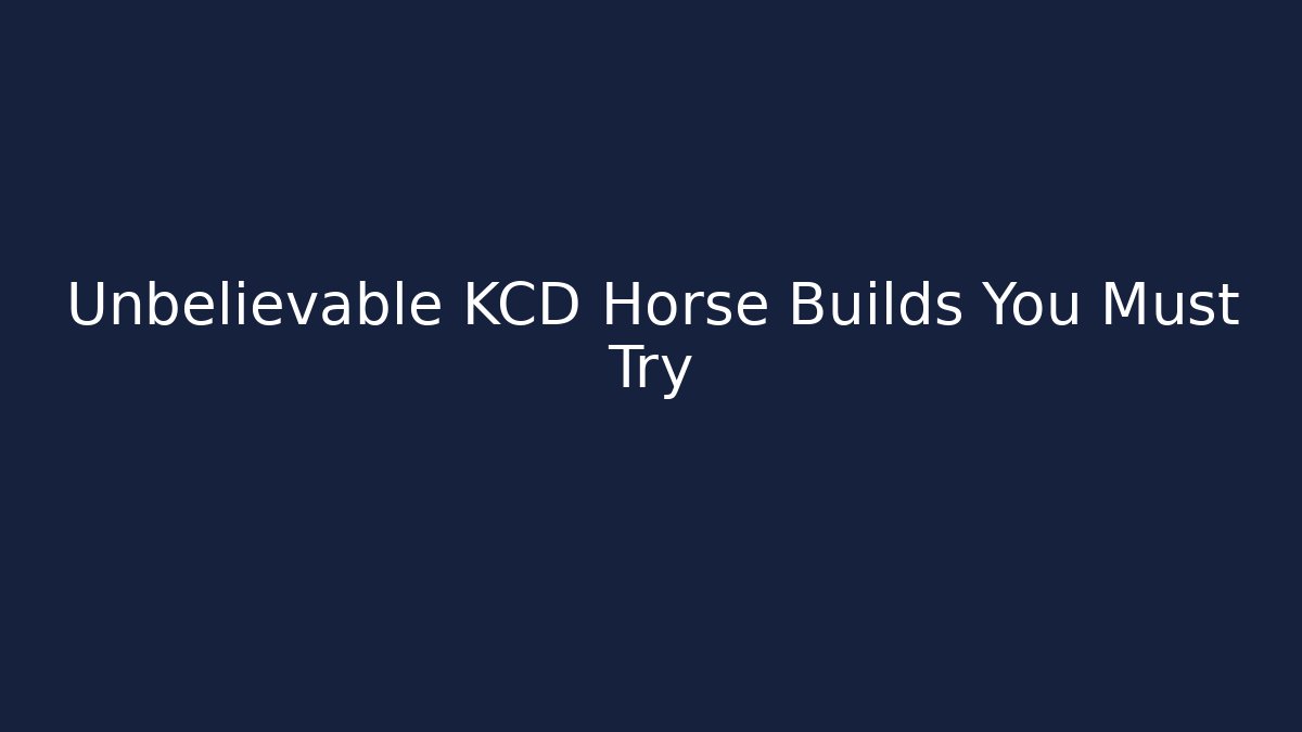 Unbelievable KCD Horse Builds You Must Try
