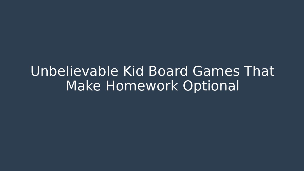 Unbelievable Kid Board Games That Make Homework Optional