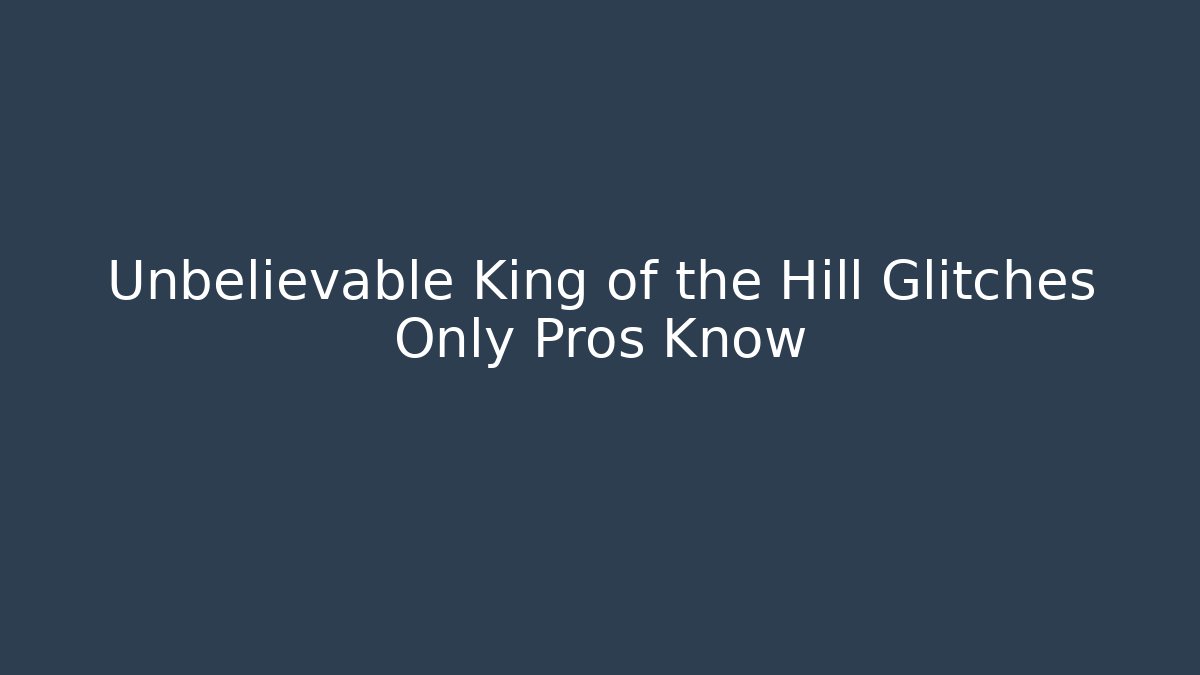Unbelievable King of the Hill Glitches Only Pros Know