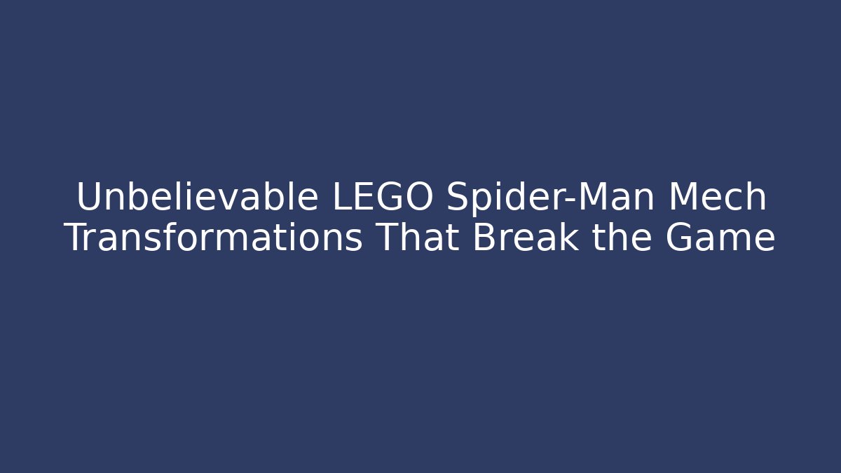 Unbelievable LEGO Spider-Man Mech Transformations That Break the Game
