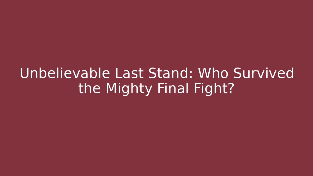 Unbelievable Last Stand: Who Survived the Mighty Final Fight?