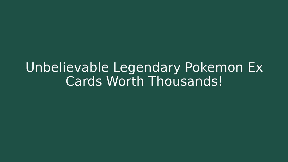 Unbelievable Legendary Pokémon Ex Cards Worth Thousands!