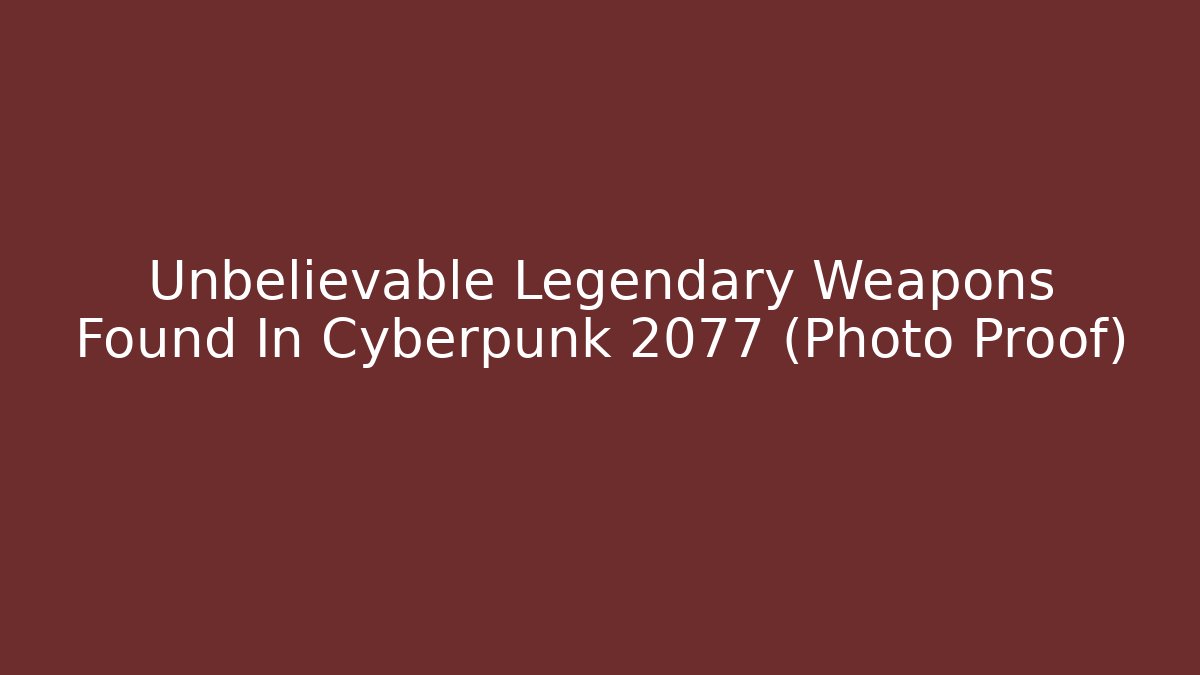 Unbelievable Legendary Weapons Found In Cyberpunk 2077 (Photo Proof)