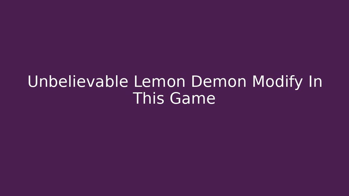 Unbelievable Lemon Demon Modify In This Game