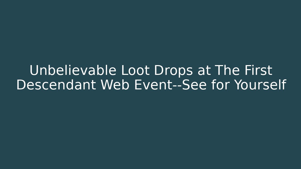 Unbelievable Loot Drops at The First Descendant Web Event—See for Yourself