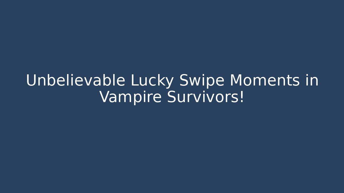 Unbelievable Lucky Swipe Moments in Vampire Survivors!