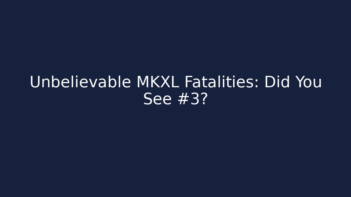 Unbelievable MKXL Fatalities: Did You See #3?