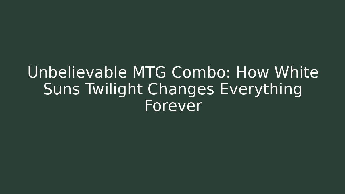 Unbelievable MTG Combo: How White Suns Twilight Changes Everything Forever