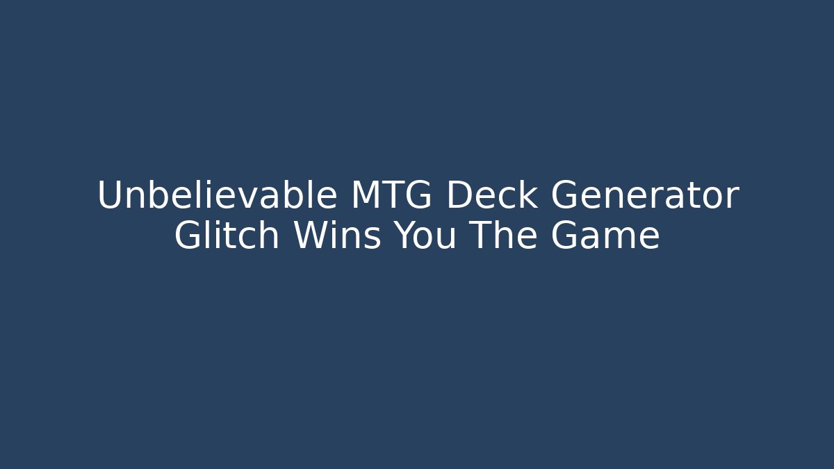 Unbelievable MTG Deck Generator Glitch Wins You The Game