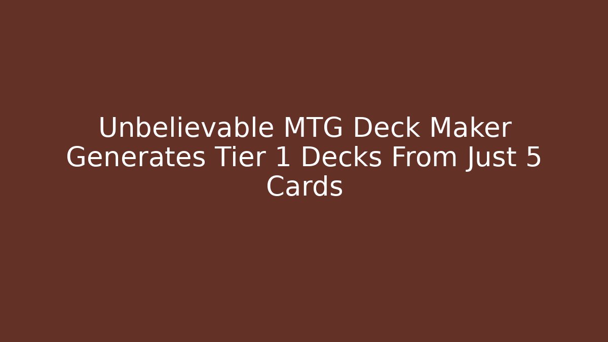Unbelievable MTG Deck Maker Generates Tier 1 Decks From Just 5 Cards