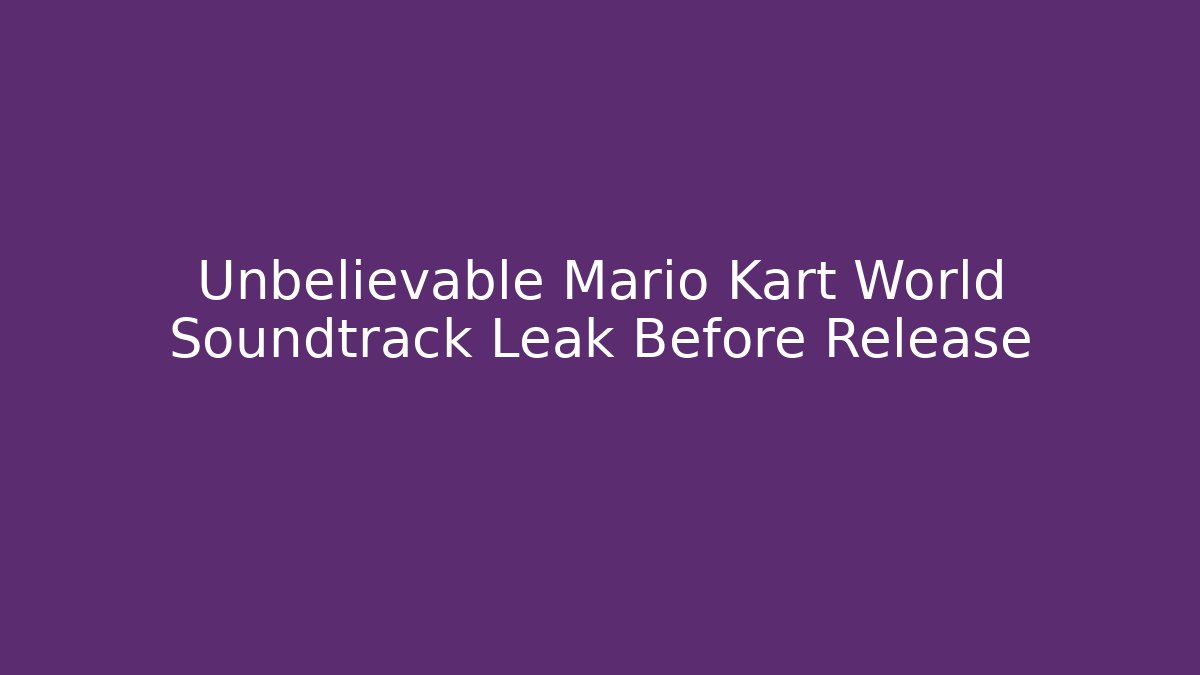Unbelievable Mario Kart World Soundtrack Leak Before Release - Critter Realm