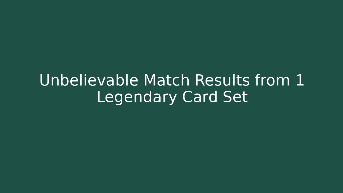 Unbelievable Match Results from 1 Legendary Card Set