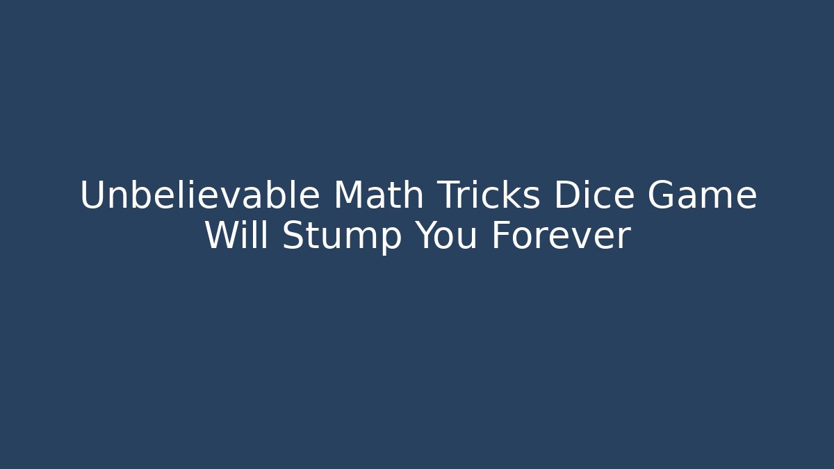 Unbelievable Math Tricks Dice Game Will Stump You Forever