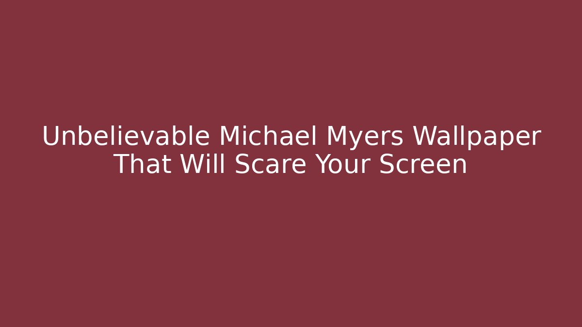 Unbelievable Michael Myers Wallpaper That Will Scare Your Screen - Critter Realm