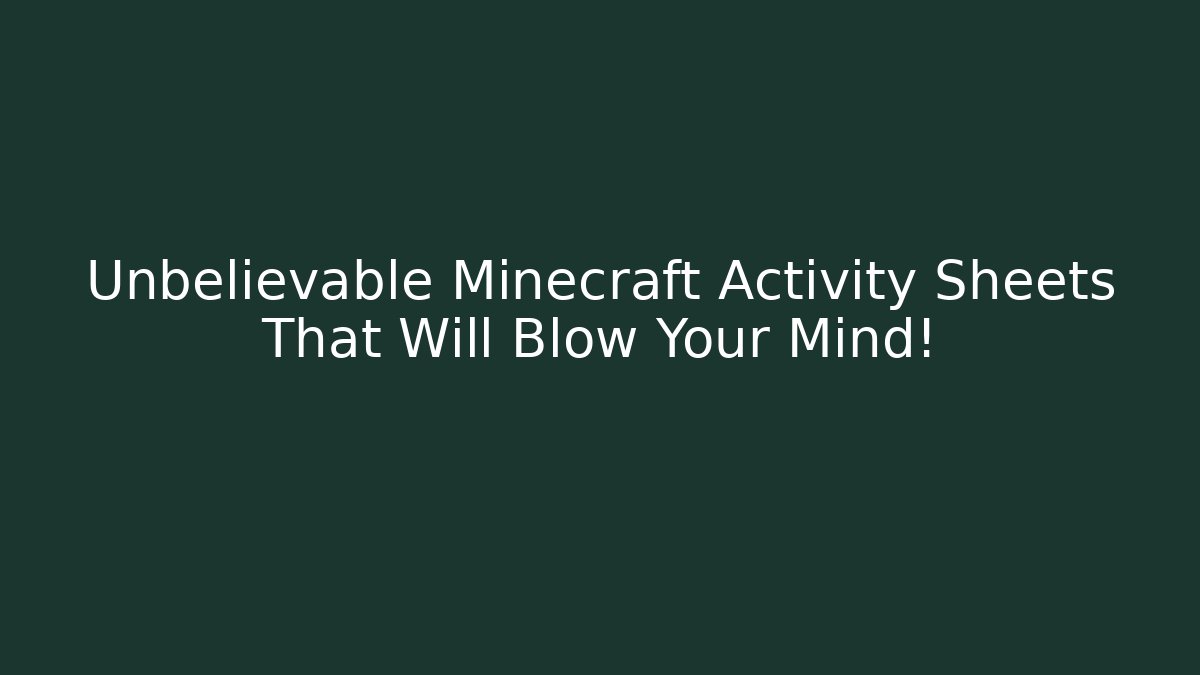 Unbelievable Minecraft Activity Sheets That Will Blow Your Mind!