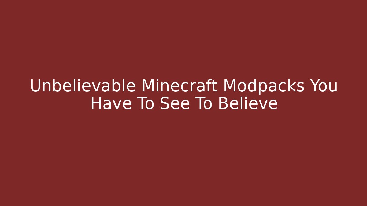 Unbelievable Minecraft Modpacks You Have To See To Believe