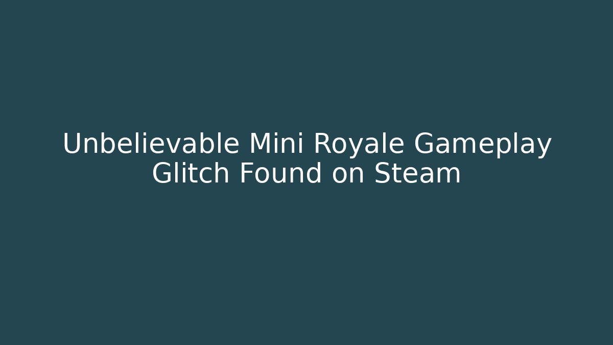 Unbelievable Mini Royale Gameplay Glitch Found on Steam - Critter Realm