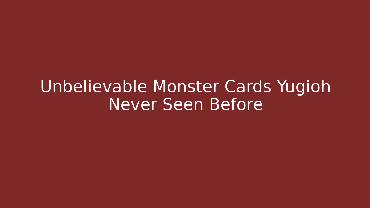 Unbelievable Monster Cards Yugioh Never Seen Before