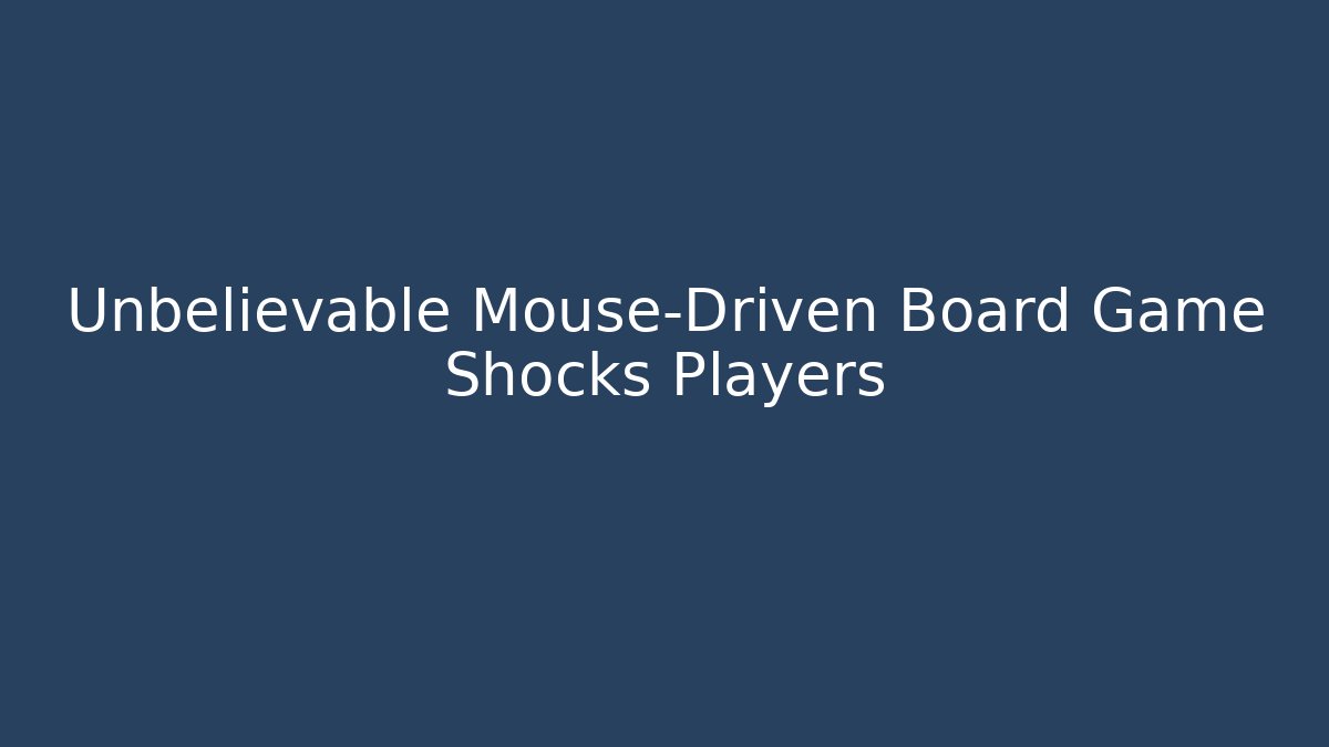Unbelievable Mouse-Driven Board Game Shocks Players
