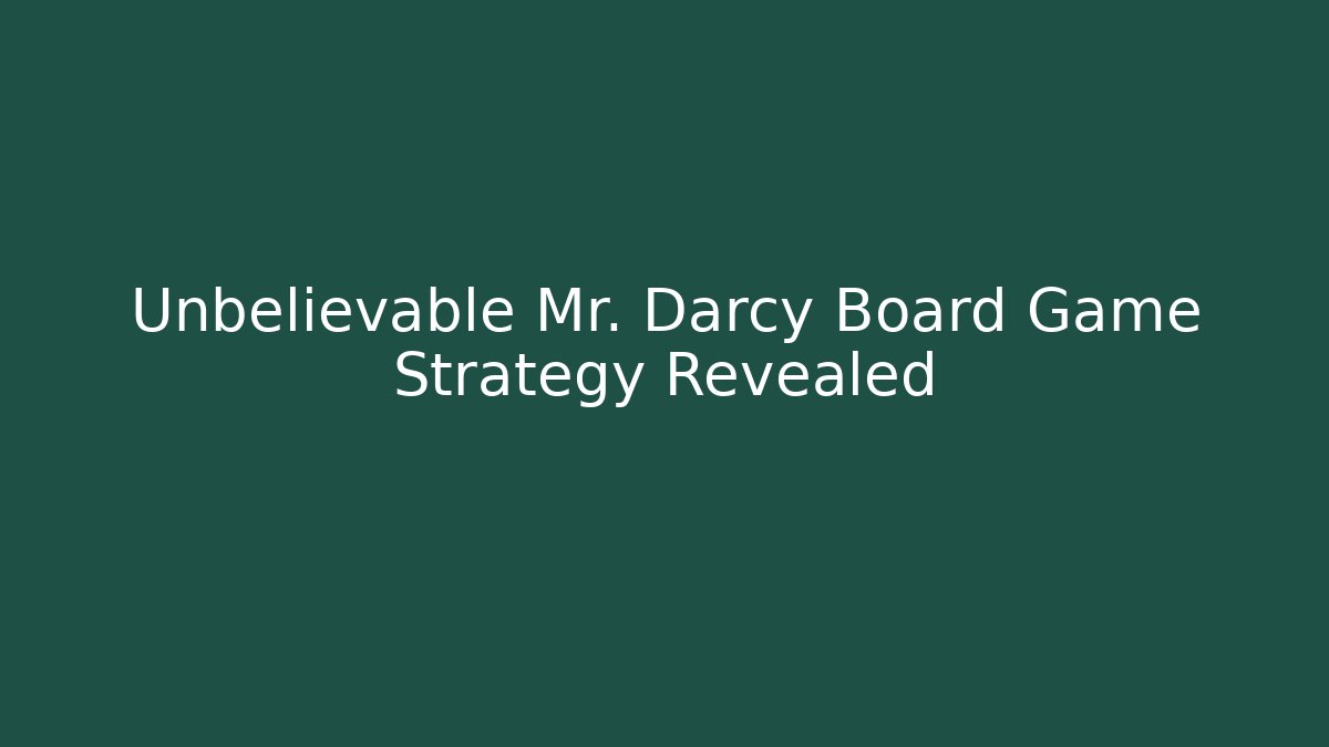 Unbelievable Mr. Darcy Board Game Strategy Revealed