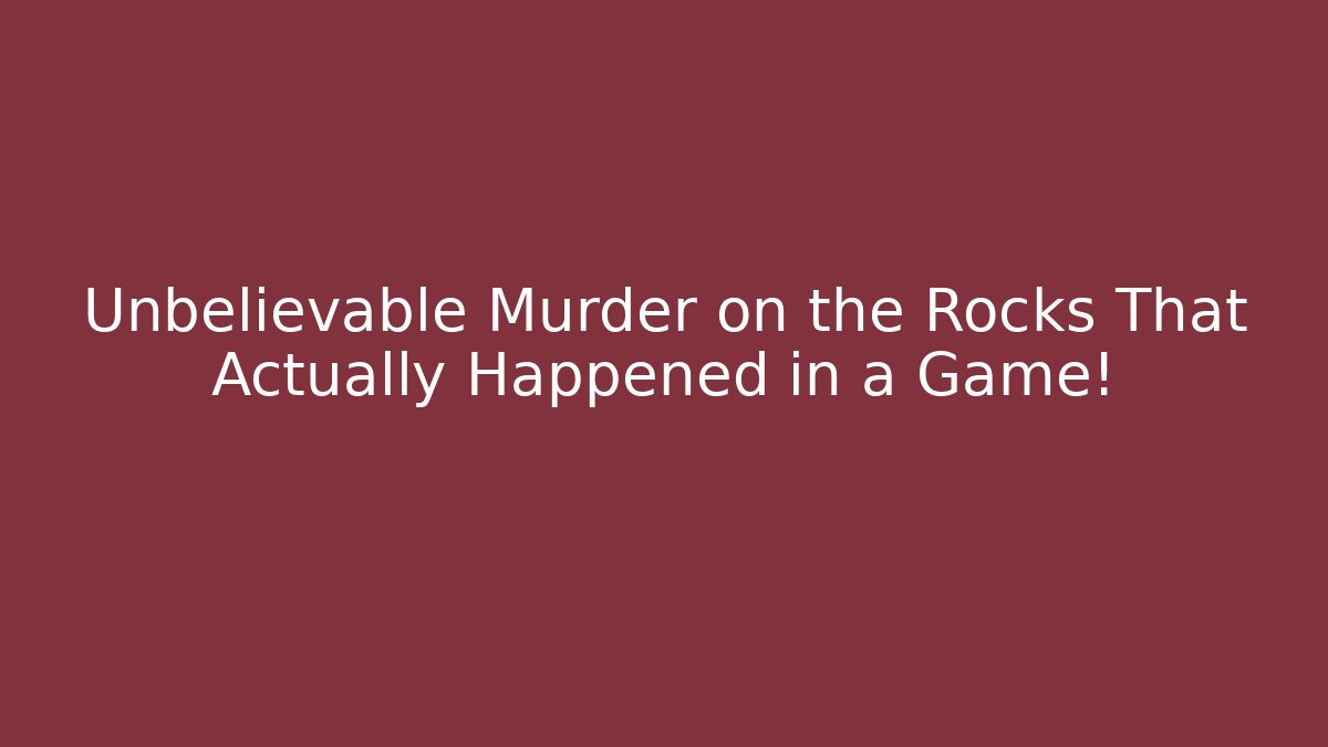Unbelievable Murder on the Rocks That Actually Happened in a Game!