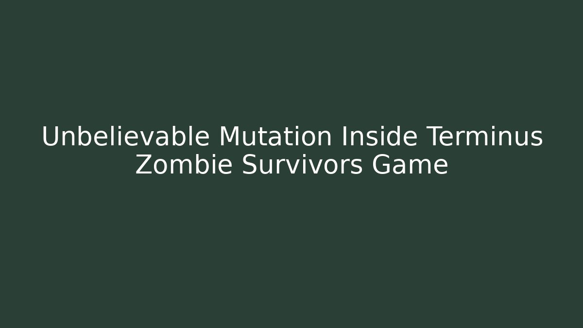 Unbelievable Mutation Inside Terminus Zombie Survivors Game