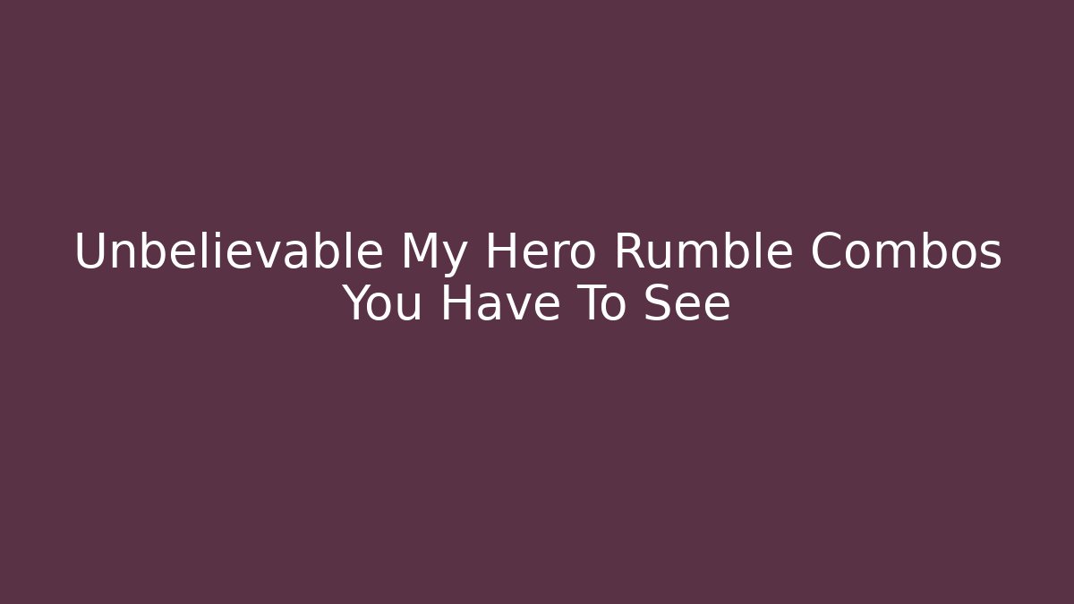 Unbelievable My Hero Rumble Combos You Have To See