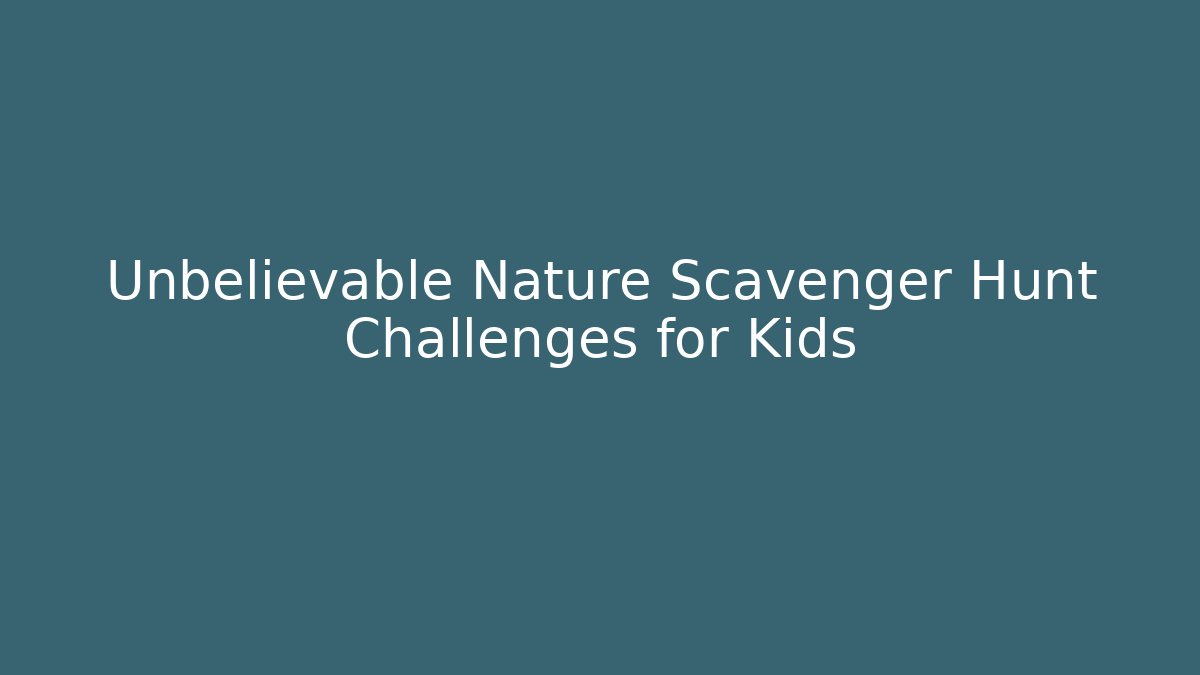 Unbelievable Nature Scavenger Hunt Challenges for Kids