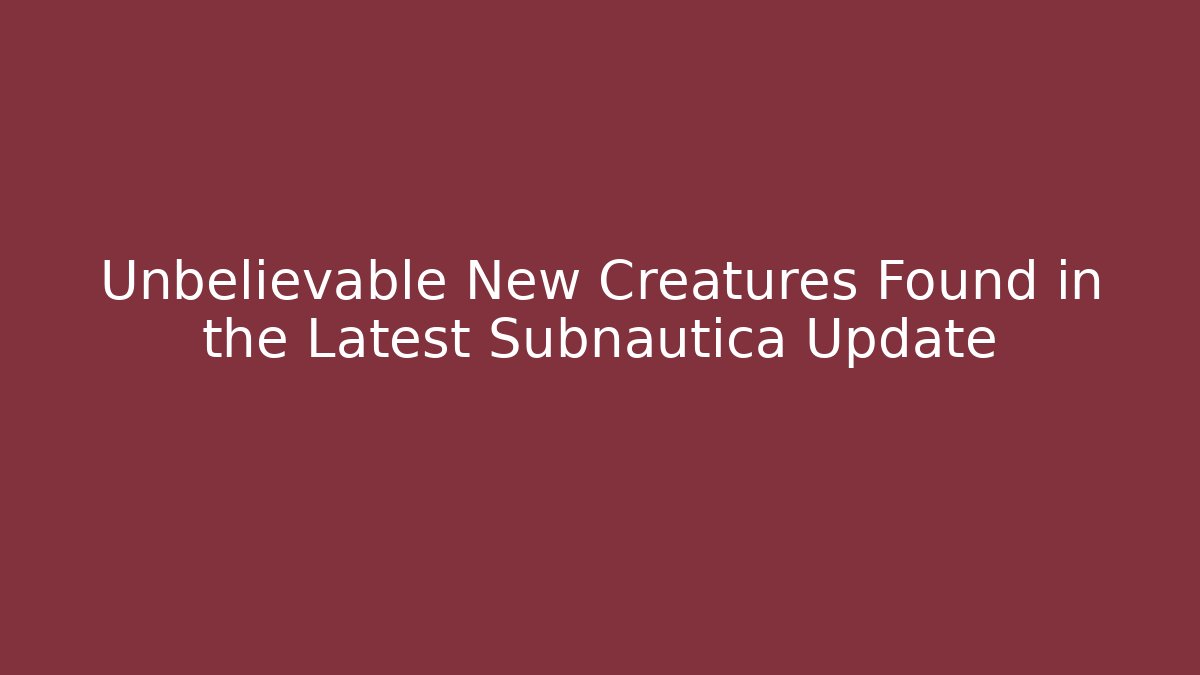 Unbelievable New Creatures Found in the Latest Subnautica Update