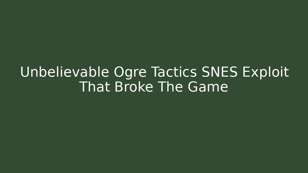 Unbelievable Ogre Tactics SNES Exploit That Broke The Game - Critter Realm