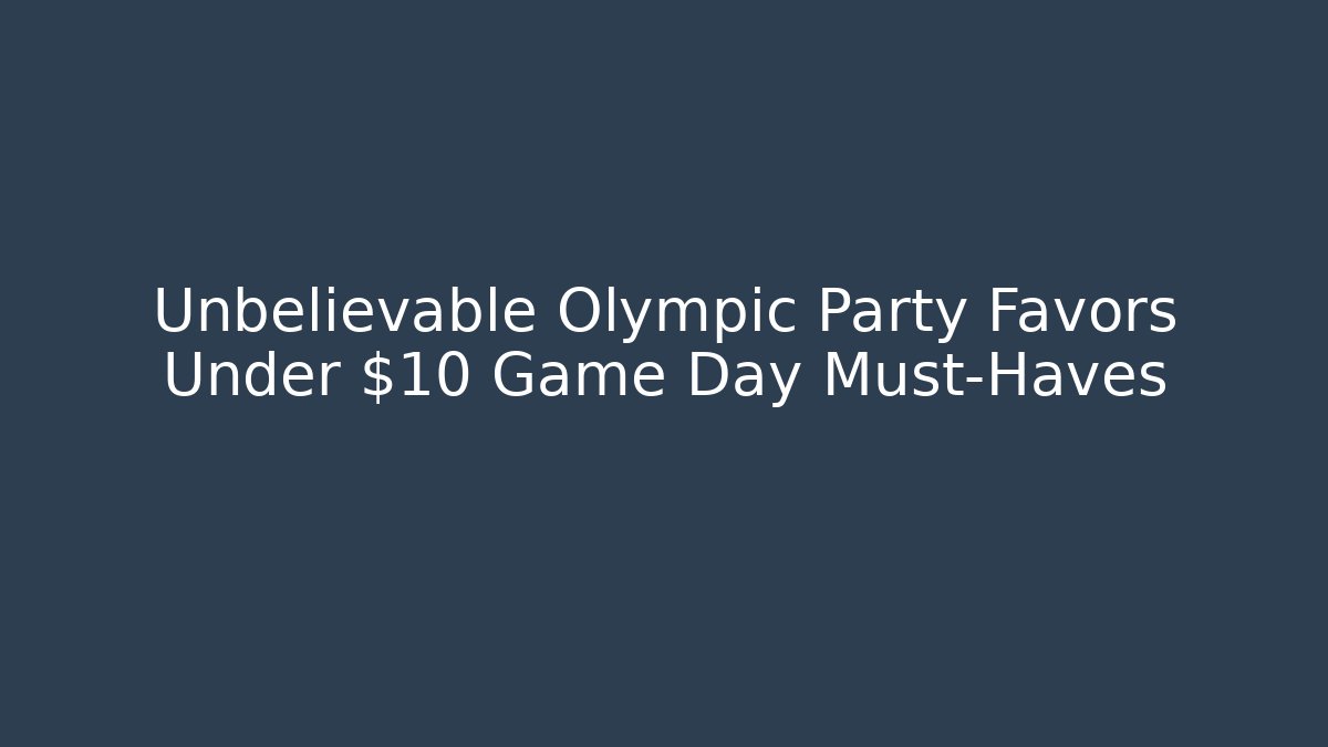 Unbelievable Olympic Party Favors Under $10 Game Day Must-Haves