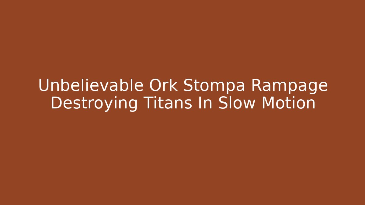 Unbelievable Ork Stompa Rampage Destroying Titans In Slow Motion