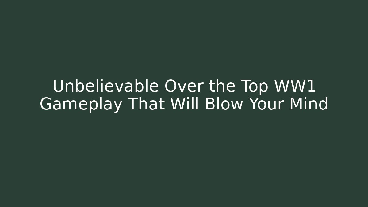 Unbelievable Over the Top WW1 Gameplay That Will Blow Your Mind - Critter Realm