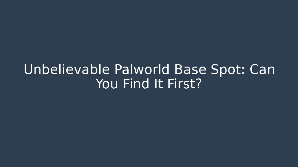 Unbelievable Palworld Base Spot: Can You Find It First?