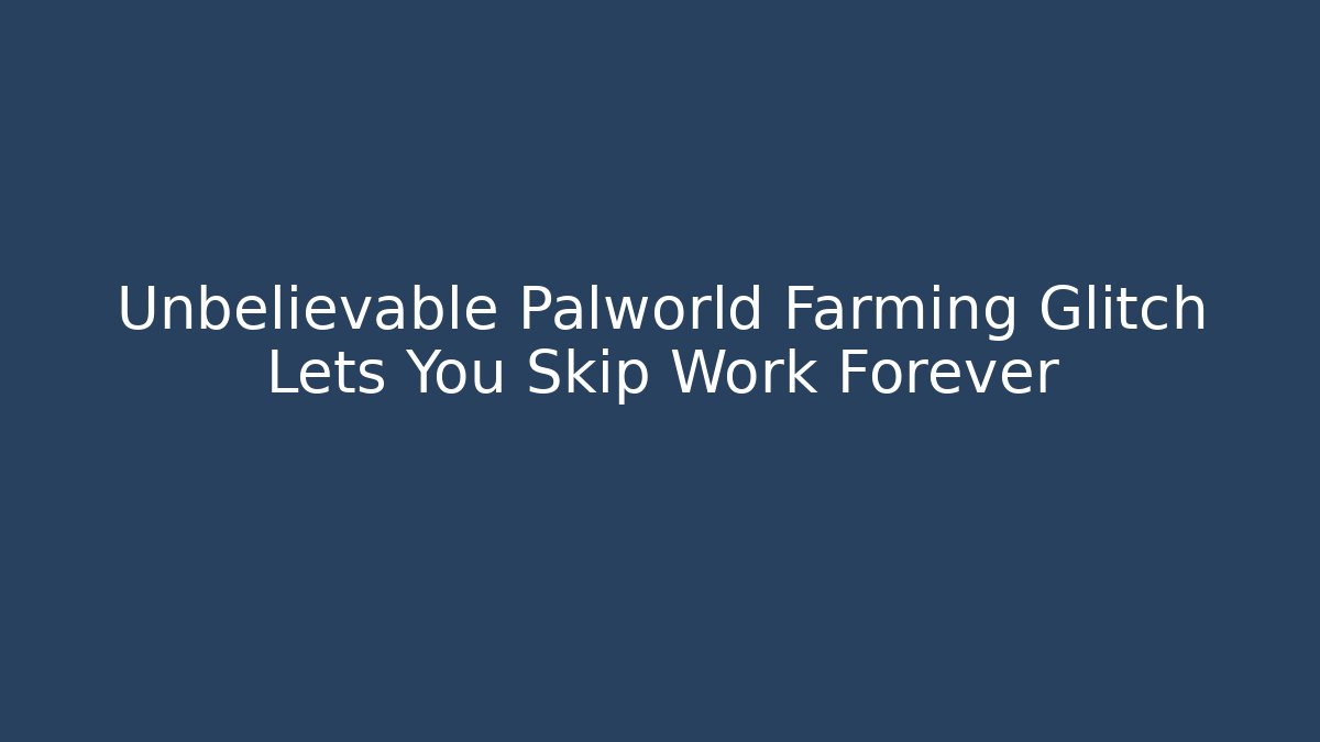 Unbelievable Palworld Farming Glitch Lets You Skip Work Forever