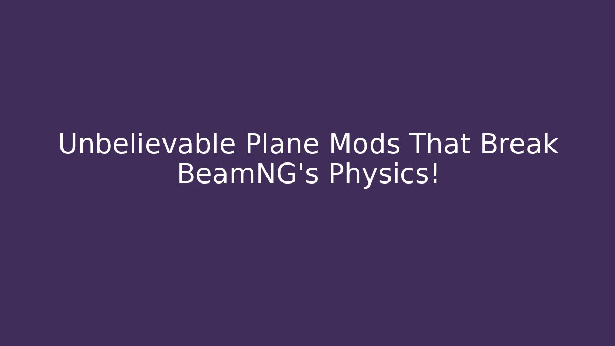 Unbelievable Plane Mods That Break BeamNG’s Physics!