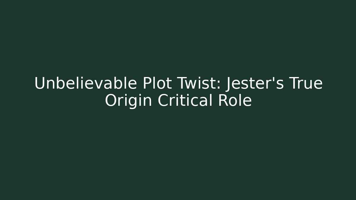 Unbelievable Plot Twist: Jester's True Origin Critical Role
