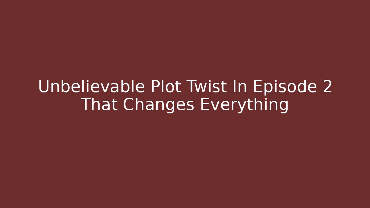 Unbelievable Plot Twist In Episode 2 That Changes Everything