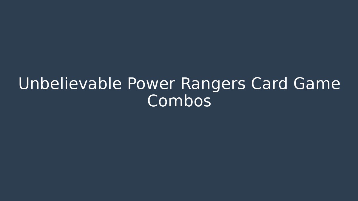 Unbelievable Power Rangers Card Game Combos