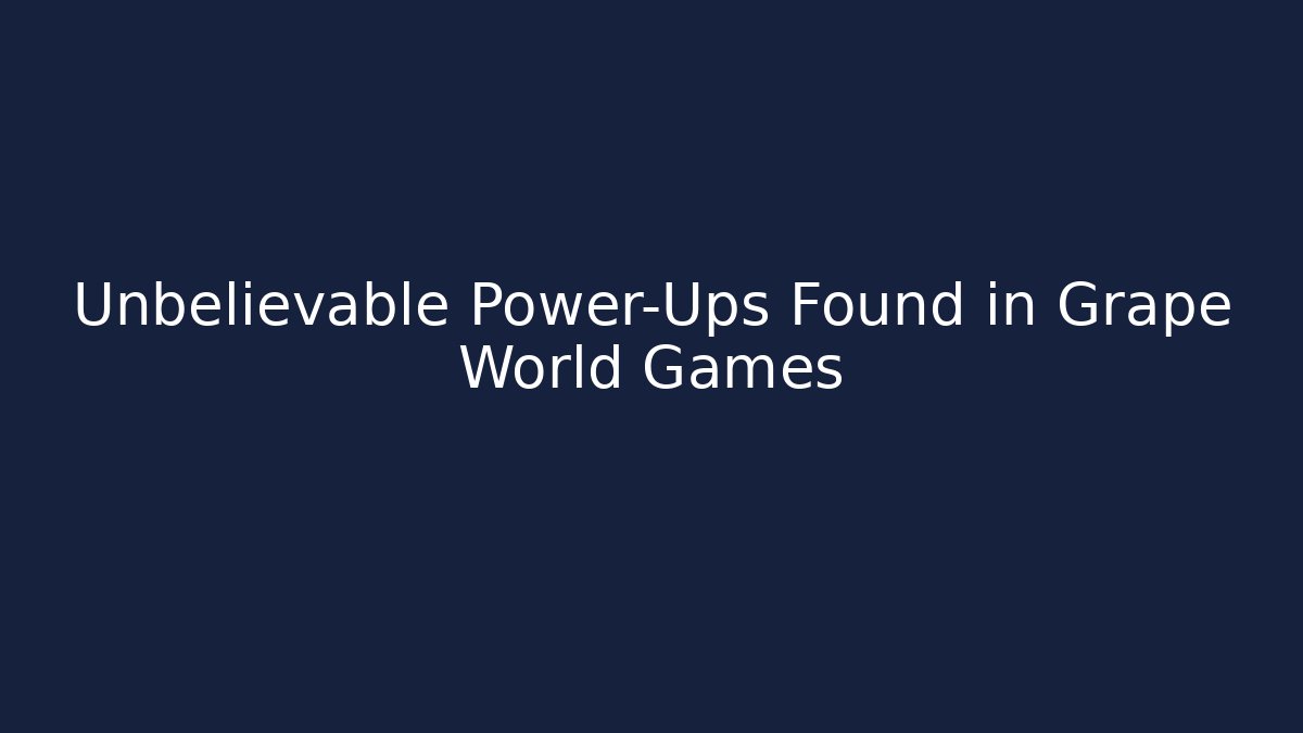 Unbelievable Power-Ups Found in Grape World Games - Critter Realm