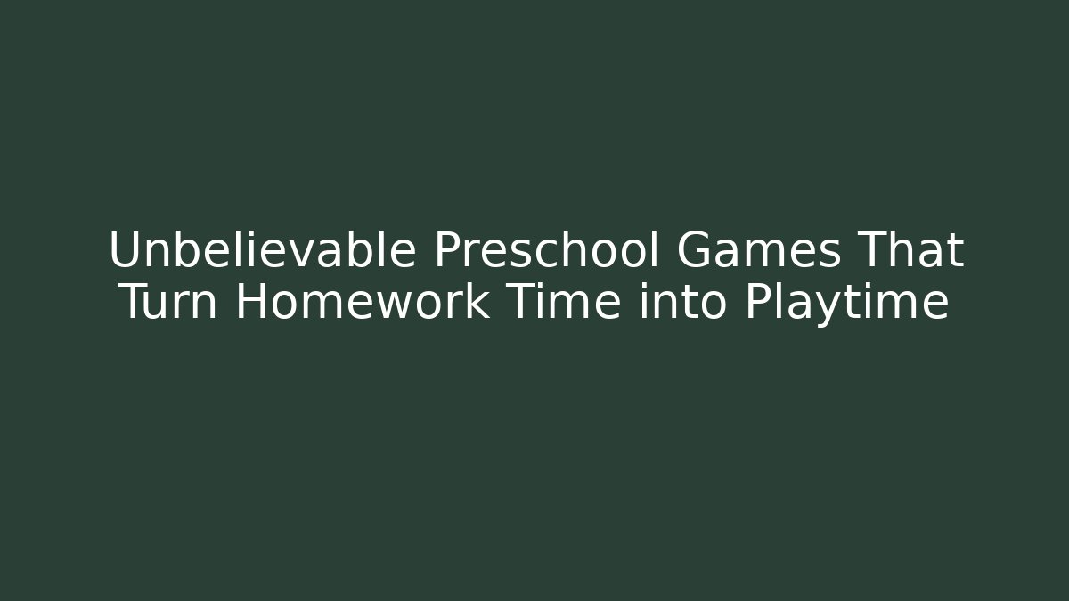 Unbelievable Preschool Games That Turn Homework Time into Playtime