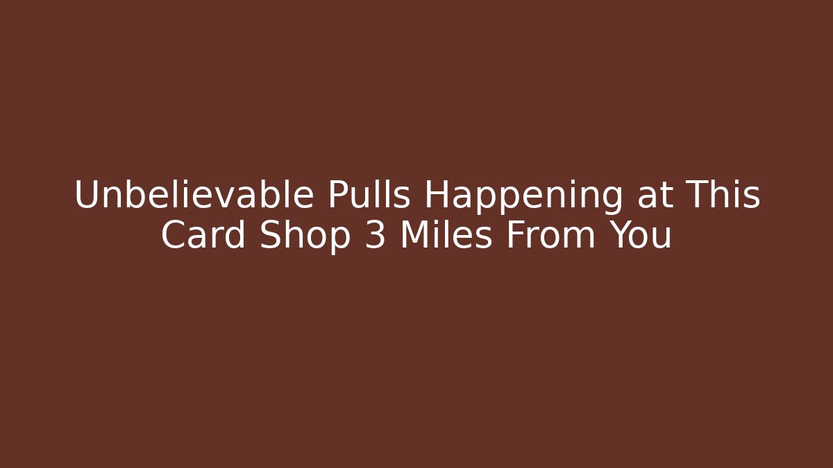 Unbelievable Pulls Happening at This Card Shop 3 Miles From You - Critter Realm