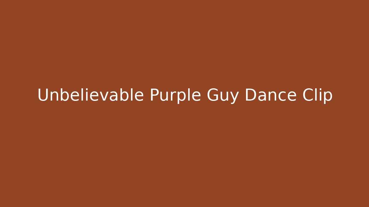 Unbelievable Purple Guy Dance Clip