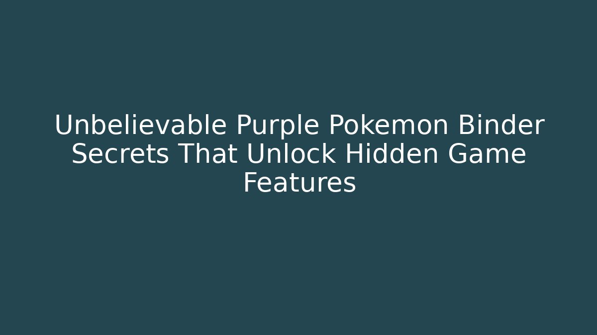 Unbelievable Purple Pokémon Binder Secrets That Unlock Hidden Game Features