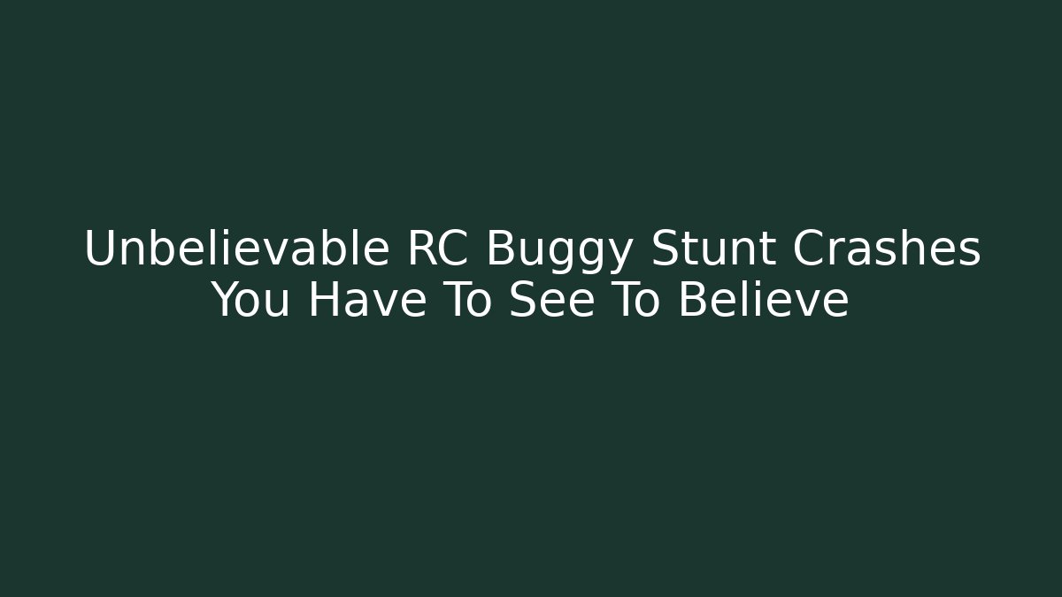 Unbelievable RC Buggy Stunt Crashes You Have To See To Believe