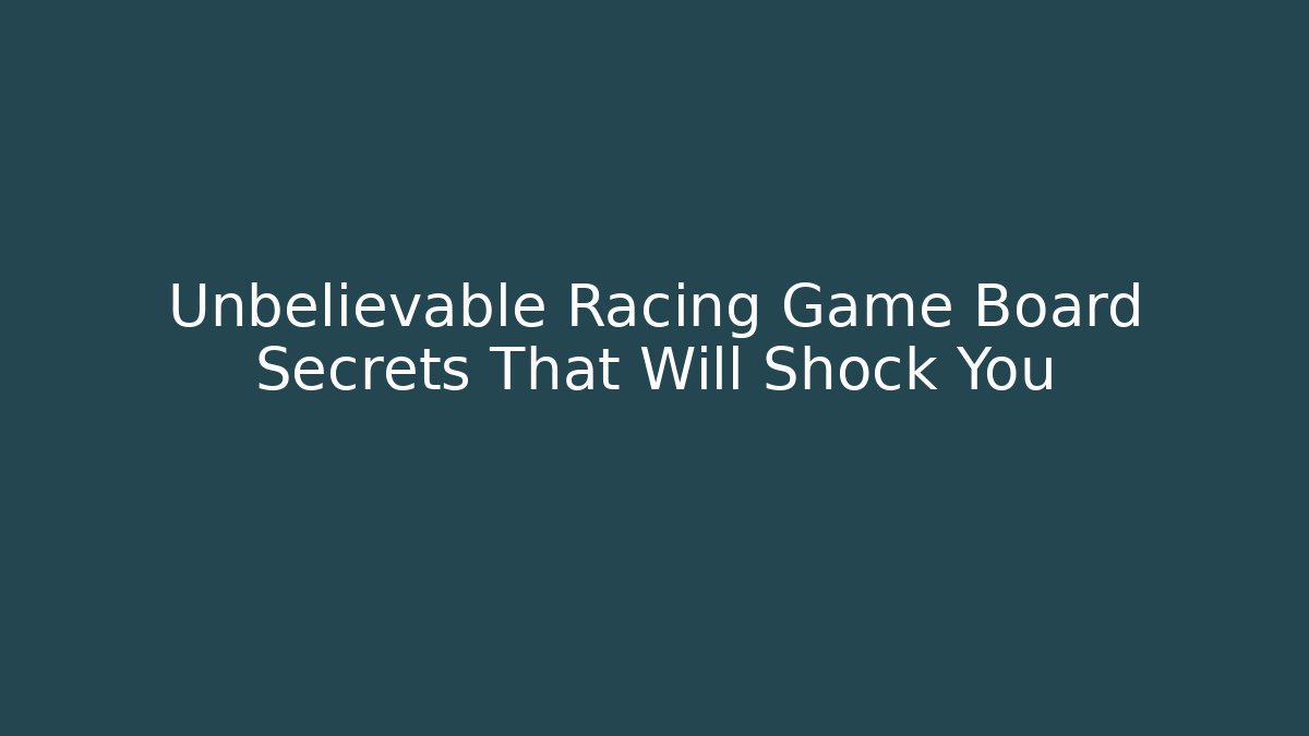 Unbelievable Racing Game Board Secrets That Will Shock You - Critter Realm