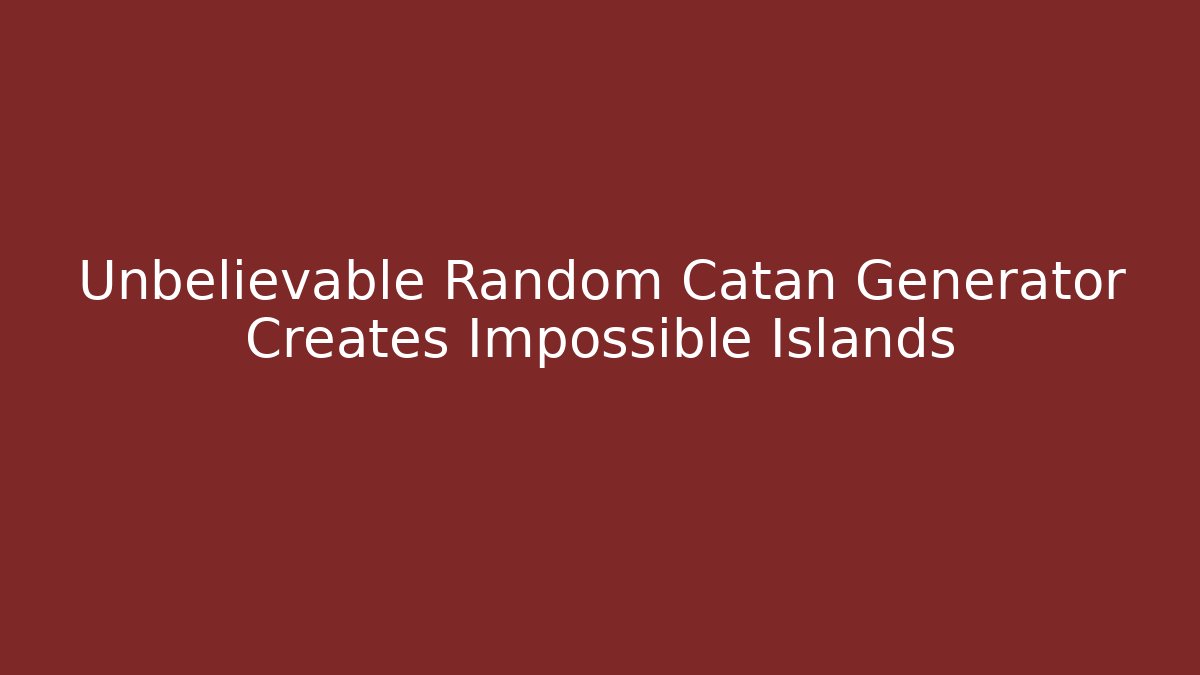 Unbelievable Random Catan Generator Creates Impossible Islands - Critter Realm