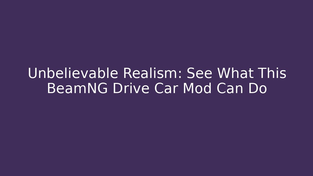 Unbelievable Realism: See What This BeamNG Drive Car Mod Can Do