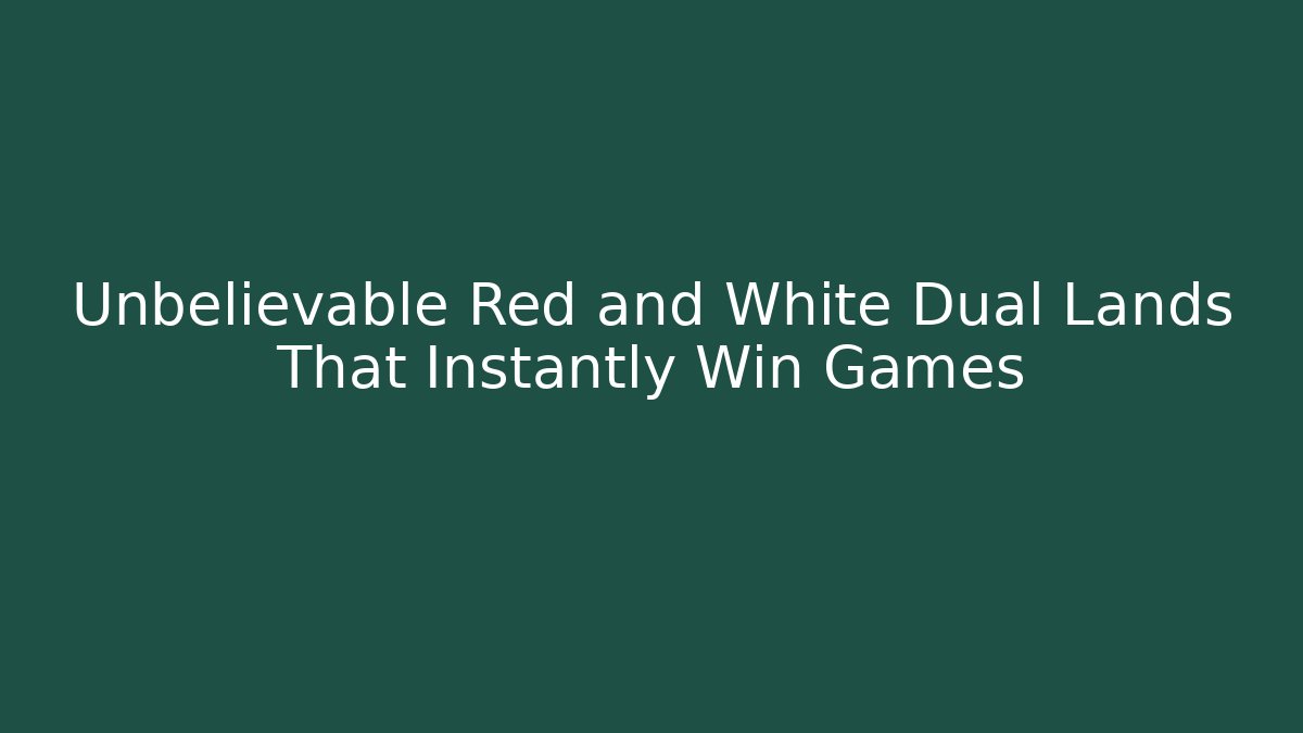 Unbelievable Red and White Dual Lands That Instantly Win Games
